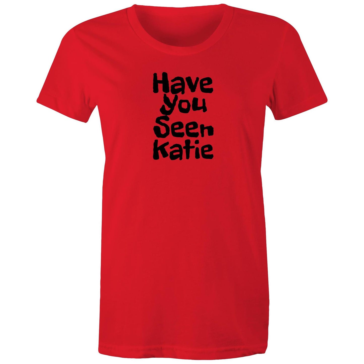 Have You Seen Katie Womens TShirt